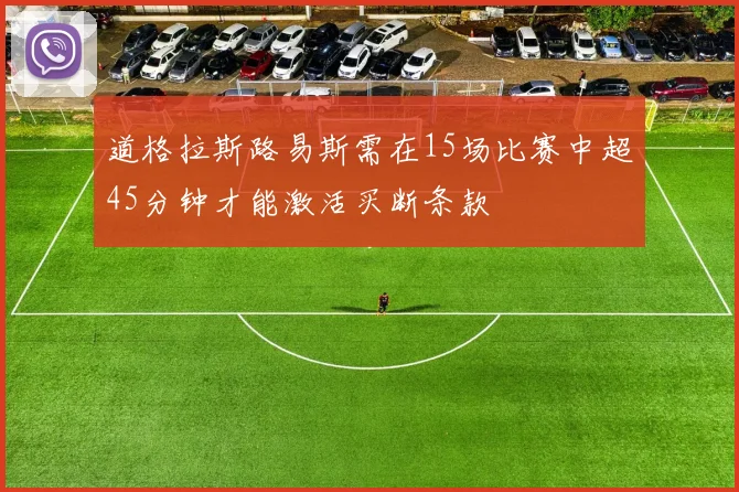 道格拉斯路易斯需在15场比赛中超45分钟才能激活买断条款